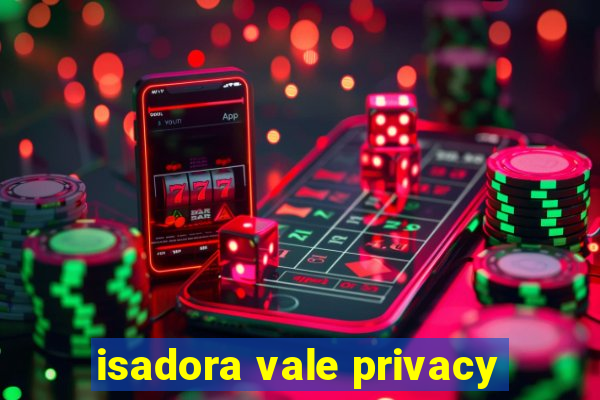 isadora vale privacy